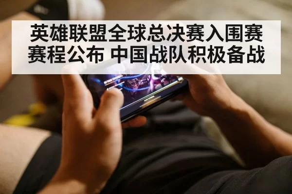 英雄联盟全球总决赛入围赛赛程公布 中国战队积极备战